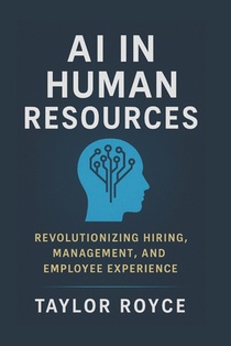 AI in Human Resources: Revolutionizing Hiring, Management, and Employee Experience