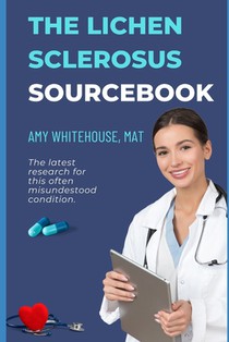 The Lichen Sclerosus Patient's Sourcebook: A Comprehensive Guide to Causes, Tests and Treatments