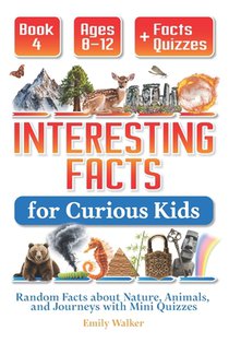 Interesting Facts for Curious Kids Ages 8-12 (Book 4): Random Facts about Nature, Animals, and Journeys with Mini Quizzes