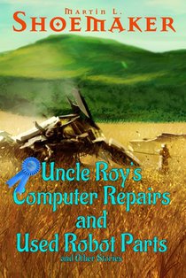 Uncle Roy's Computer Repairs and Used Robot Parts: and Other Stories