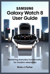 Parker, B: SAMSUNG GALAXY WATCH 8 USER GUIDE