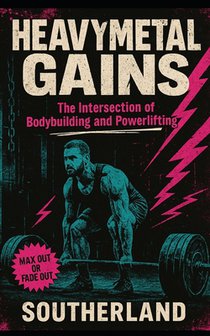 Heavy Metal Gains: The Intersection of Bodybuilding and Powerlifting: The Brutally Honest Guide to Powerbuilding, Hybrid Strength, and Aesthetic Muscl