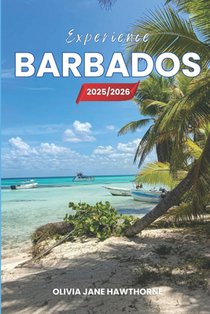 Experience Barbados 2025/2026: The Only Guide You'll Need for an unforgettable Trip: Local Recommendation, Hidden Gems, Insider Tips and Must-See Attr