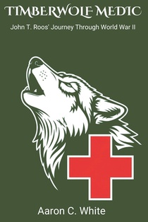Timberwolf Medic: John T. Roos' Journey Through WWII
