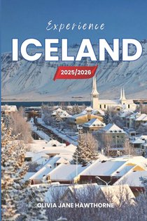 Experience Iceland 2025/2026: The Only Guide You'll Need for an unforgettable Trip: Local Recommendation, Hidden Gems, Insider Tips and Must-See Attra