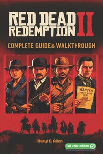 Red Dead Redemption II The Complete Guide & Walkthrough: Tips, Story Missions, Side Quests, Collectibles, Hunting, Crafting, and 100% Completion
