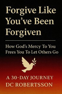 Forgive Like You've Been Forgiven: How God's Mercy to You Frees You to Let Others Go