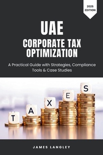 UAE Corporate Tax Optimization: A Practical Guide with Strategies, Compliance Tools & Case Studies (2025 Edition)