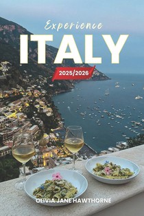 Experience Italy 2025/2026: The Only Guide You'll Need for an unforgettable Trip: Local Recommendation, Hidden Gems, Insider Tips and Must-See Attract