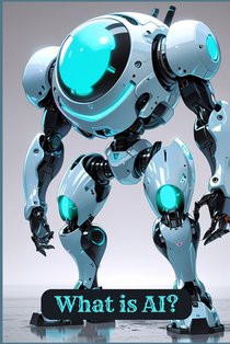 What is AI?: Understanding the Technology That's Changing Our World
