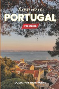Experience Portugal 2025/2026: The Only Guide You'll Need for an unforgettable Trip: Local Recommendation, Hidden Gems, Insider Tips and Must-See Attr