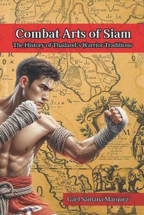 Combat Arts of Siam: The History of Thailand's Warrior Traditions