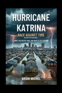 Hurricane Katrina: Race Against Time: Beyond The Headlines - What the Water Took, and What It Left Behind