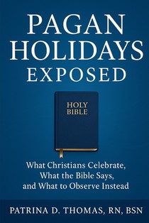 Pagan Holidays Exposed: What Christians Celebrate, What the Bible Says, and What to Observe Instead