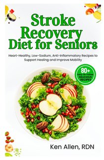 Stroke Recovery Diet for Seniors: Heart-Healthy, Low-Sodium, Anti-Inflammatory Recipes to Support Healing and Improve Mobility