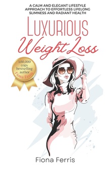 Luxurious Weight Loss: A calm and elegant lifestyle approach to effortless lifelong slimness and radiant health