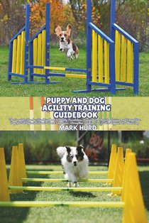 Puppy and Dog Agility Training Guidebook: The Complete Step-by-Step Handbook to Agility Foundations, Equipment, Obstacle Training, and Competition Pre