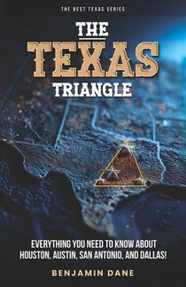The Texas Triangle: Everything You Need To Know About Houston, Austin, San Antonio, and Dallas!