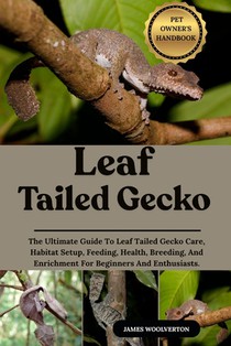 Leaf Tailed Gecko: The Ultimate Guide To Leaf Tailed Gecko Care, Habitat Setup, Feeding, Health, Breeding, And Enrichment For Beginners And Enthusiast