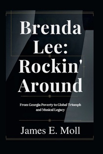Brenda Lee: Rockin' Around: From Georgia Poverty to Global Triumph and Musical Legacy