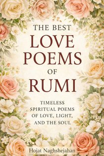 The Best Love Poems of Rumi: A Timeless Collection of Rumi's Most Passionate and Spiritual Love Poems - Translated by a Native Farsi Speaker