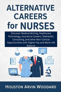 Alternative Careers for Nurses: Discover Medical Writing, Healthcare Technology, Insurance Careers, Telehealth, Consulting, and other Non-Clinical Opp