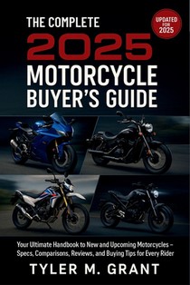 The Complete 2025 Motorcycle Buyer's Guide: Your Ultimate Handbook to New and Upcoming Motorcycles - Specs, Comparisons, Reviews, and Buying Tips for