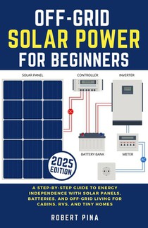 Off-Grid Solar Power For Beginners: A Step-by-Step Guide to Energy Independence with Solar Panels, Batteries, and Off-Grid Living for Cabins, RVs, and