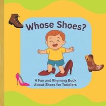 Whose Shoes?: A Fun and Rhyming Book About Shoes for Toddlers Ages 1-4