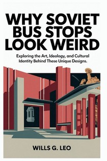 Why Soviet Bus Stops Look Weird: Architectural Oddities: Exploring the Art, Ideology, and Cultural Identity Behind These Unique Designs