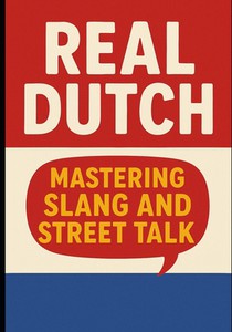 Real Dutch - Mastering Slang and Street Talk
