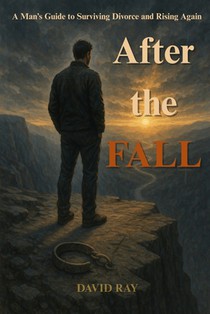After the Fall: A Man's Guide to Surviving Unwanted Divorce