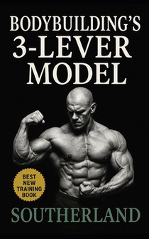 Bodybuilding's 3-Lever Model: Master Muscle Growth with the 3-Lever System: Precision Control of Intensity, Volume, and Frequency for Real Hypertrophy