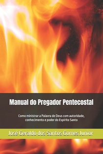 Manual do Pregador Pentecostal: Como ministrar a Palavra de Deus com autoridade, conhecimento e poder do Espírito Santo