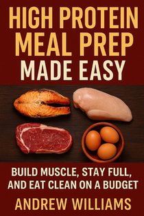 High Protein Meal Prep Made Easy: Build Muscle, Stay Full, and Eat Clean on a Budget