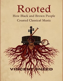 Rooted: How Black and Brown People Created Classical Music
