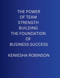 The Power of Team Strength Building the Foundation of Business Success