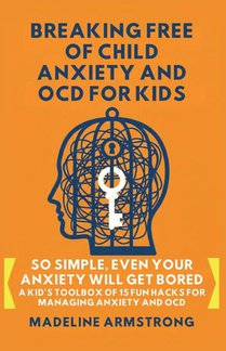 Breaking Free of Child Anxiety And OCD For Kids