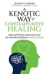 A Kenotic Way of Contemplative Healing: Julian of Norwich, Neuroscience and the Centrality of Safety in Healing Trauma