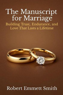 The Manuscript for Marriage Building Trust, Endurance, and Love That Lasts a Lifetime