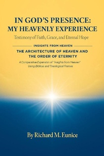 IN GOD'S PRESENCE_ MY HEAVENLY EXPERIENCE & THE ARCHITECTURE OF HEAVEN AND THE ORDER OF ETERNITY