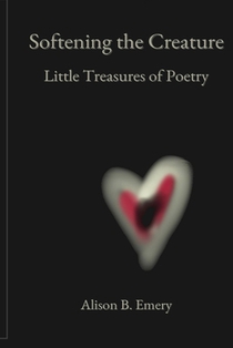 Emery, A: Softening The Creature Little Treasures Of Poetry