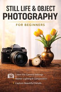 Still Life and Object Photography for Beginners