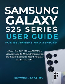 Dykstra, E: SAMSUNG GALAXY S25 SERIES USER GUIDE FOR BEGINNE