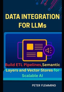 Data Integration for LLMs: Build ETL pipelines semantic layers and vector stores for scalable AI