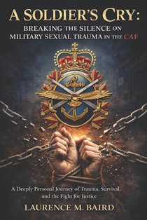 A Soldier's Cry - Breaking the Silence on Military Sexual Trauma: A Deeply Personal Journey of Trauma, Survival, and the Fight for Justice