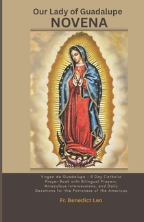 Our Lady of Guadalupe Novena: Virgen de Guadalupe - Day Catholic Prayer Book with Bilingual Prayers, Miraculous Intercessions, and Daily Devotions for