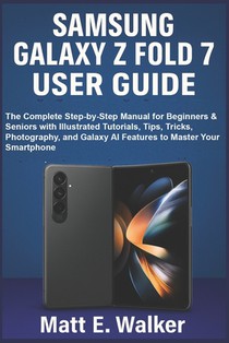 Samsung Galaxy Z Fold 7 User Guide: The Complete Step-by-Step Manual for Beginners & Seniors with Illustrated Tutorials, Tips, Tricks, Photography, an