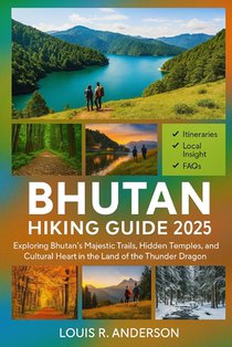 Bhutan Hiking Guide 2025: Exploring Bhutan's Majestic Trails, Hidden Temples, and Cultural Heart in the Land of the Thunder Dragon