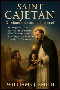 Saint Cajetan (Gaetano dei Conti di Thiene): The Inspiring Life and Legacy of the Co-founder of the Congregation of Clerics Regular of the Divine Prov